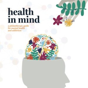 Health in Mind: A Philanthropic Guide for Mental Health and Addiction