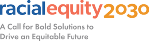 Racial Equity 2030: A Call for Bold Solutions to Drive an Equitable Future